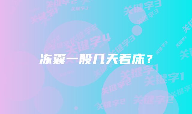 冻囊一般几天着床?