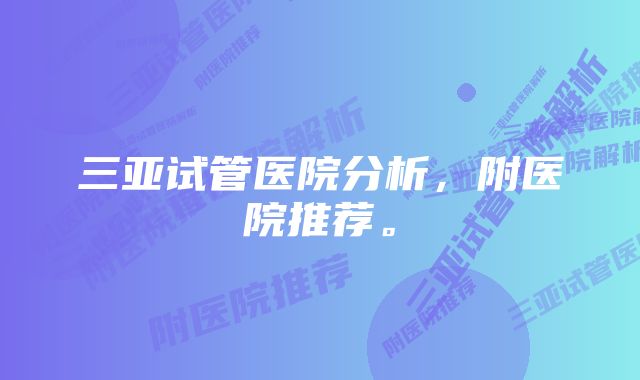 三亚试管医院分析,附医院推荐。
