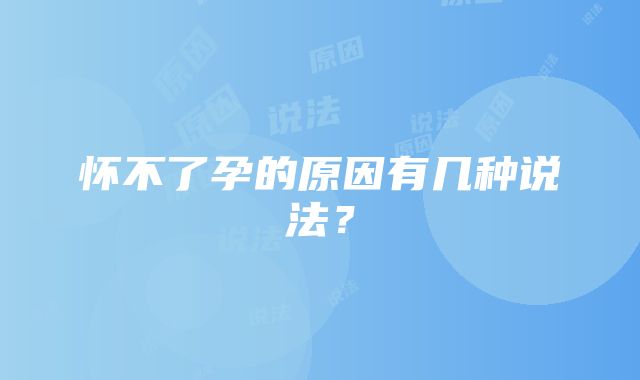怀不了孕的原因有几种说法?