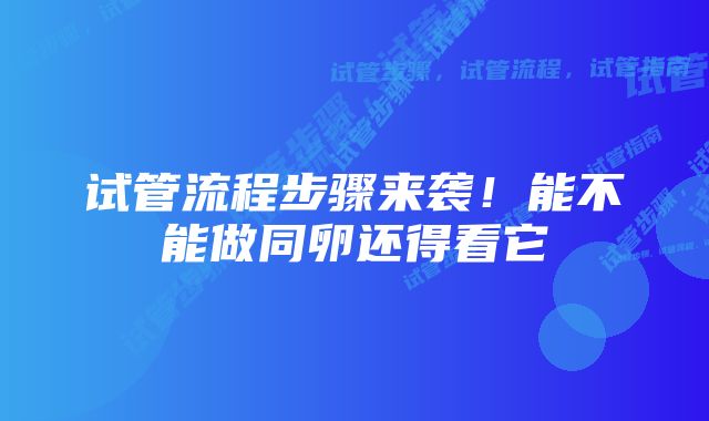 试管流程步骤来袭!能不能做同卵还得看它