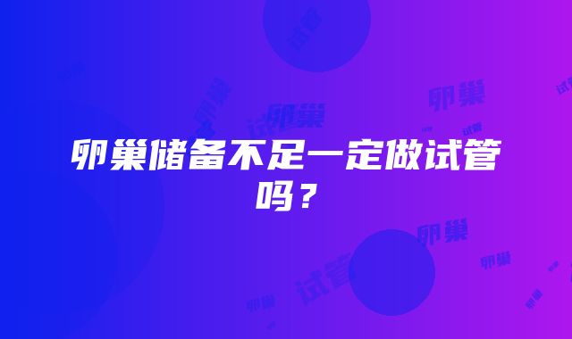 卵巢储备不足一定做试管吗?