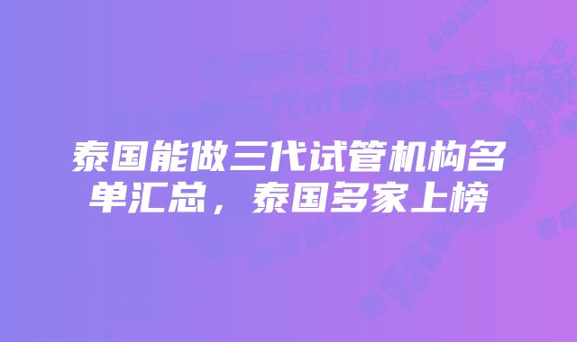 泰国能做三代试管机构名单汇总,泰国多家上榜