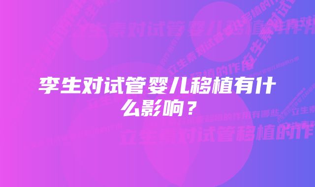 李生对试管婴儿移植有什么影响?