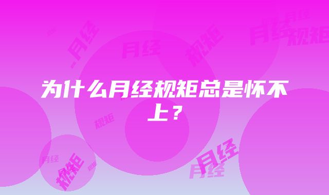 为什么月经规矩总是怀不上?