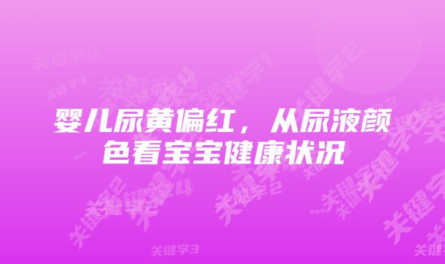 婴儿尿黄偏红,从尿液颜色看宝宝健康状况