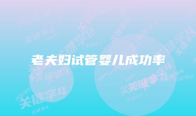 老夫妇试管婴儿成功率