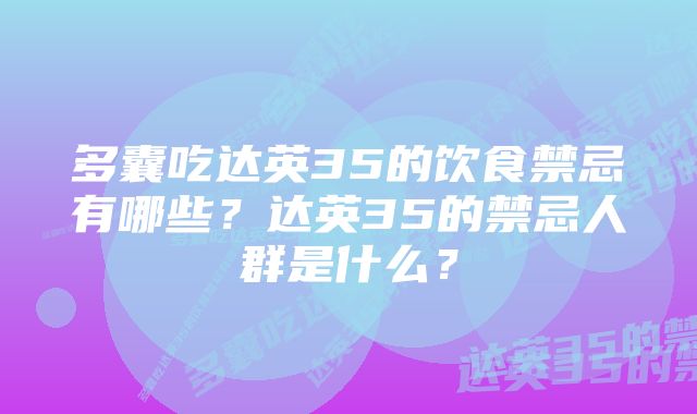 多囊吃达英35的饮食禁忌有哪些?达英35的禁忌人群是什么?