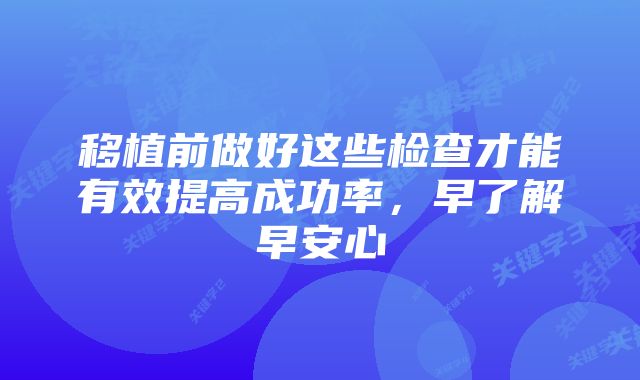 移植前做好这些检查才能有效提高成功率,早了解早安心