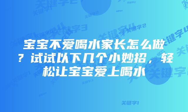 宝宝不爱喝水家长怎么做?试试以下几个小妙招,轻松让宝宝爱上喝水