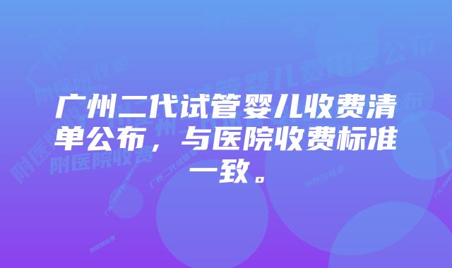 广州二代试管婴儿收费清单公布,与医院收费标准一致。