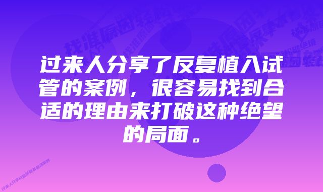 过来人分享了反复植入试管的案例,很容易找到合适的理由来打破这种绝望的局面。
