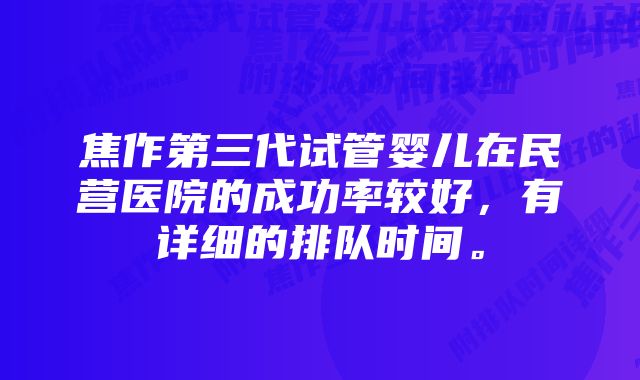 焦作第三代试管婴儿在民营医院的成功率较好,有详细的排队时间。