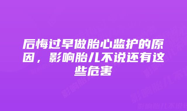 后悔过早做胎心监护的原因,影响胎儿不说还有这些危害