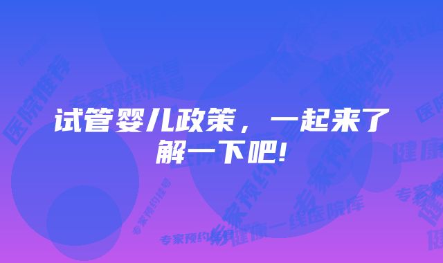 试管婴儿政策,一起来了解一下吧!