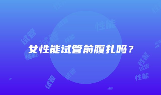 女性能试管前腹扎吗?