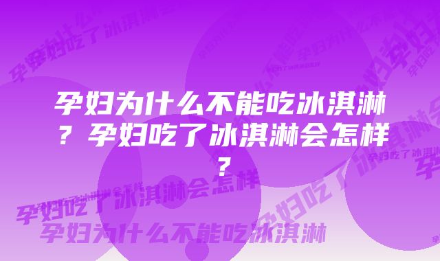 孕妇为什么不能吃冰淇淋?孕妇吃了冰淇淋会怎样?