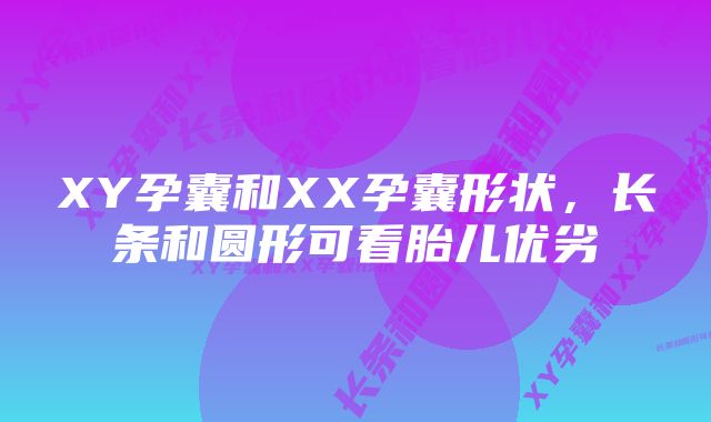 XY孕囊和XX孕囊形状,长条和圆形可看胎儿优劣