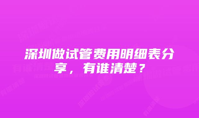 深圳做试管费用明细表分享,有谁清楚?