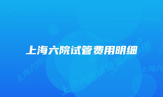 上海六院试管费用明细