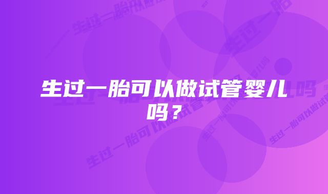 生过一胎可以做试管婴儿吗?