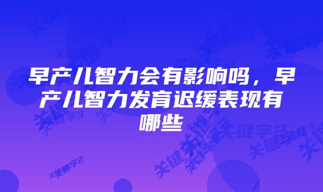 早产儿智力会有影响吗,早产儿智力发育迟缓表现有哪些