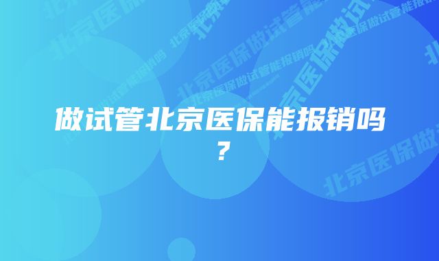 做试管北京医保能报销吗?