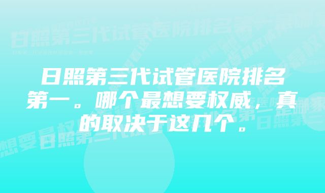日照第三代试管医院排名第一。哪个最想要权威,真的取决于这几个。