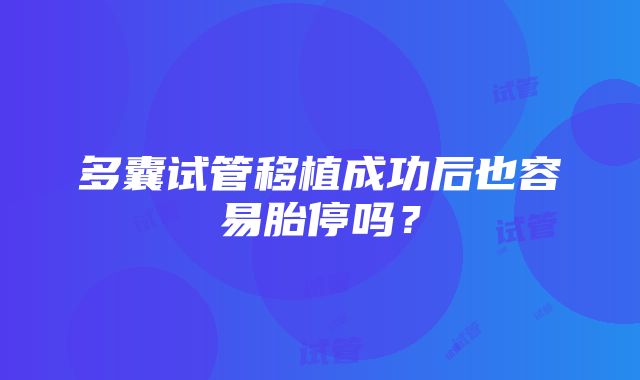 多囊试管移植成功后也容易胎停吗?