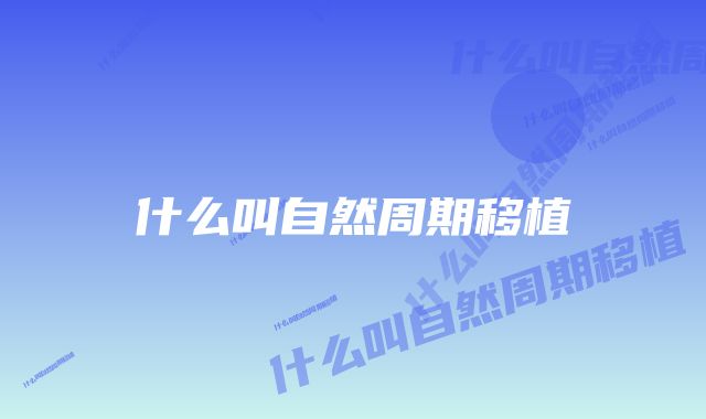什么叫自然周期移植