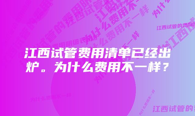 江西试管费用清单已经出炉。为什么费用不一样?