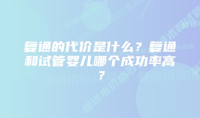 复通的代价是什么?复通和试管婴儿哪个成功率高?