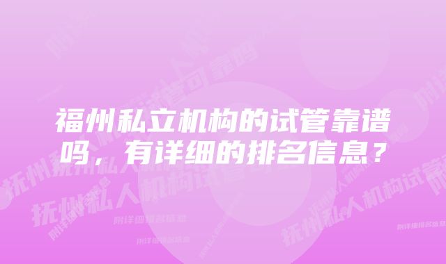 福州私立机构的试管靠谱吗,有详细的排名信息?