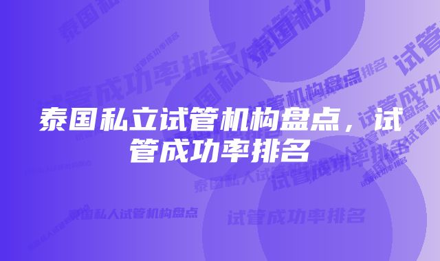 泰国私立试管机构盘点,试管成功率排名