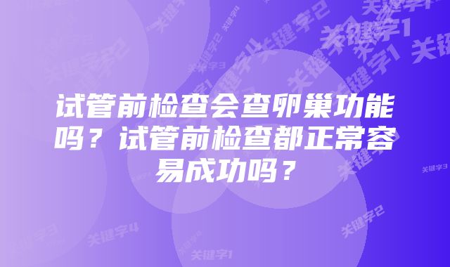 试管前检查会查卵巢功能吗?试管前检查都正常容易成功吗?