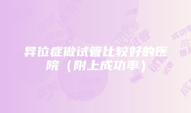 异位症做试管比较好的医院(附上成功率)