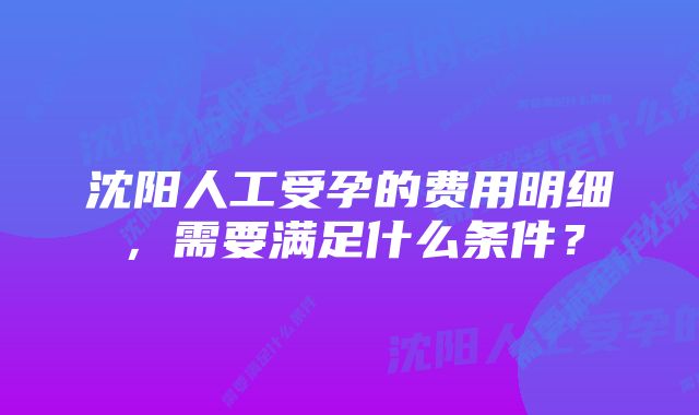 沈阳人工受孕的费用明细,需要满足什么条件?