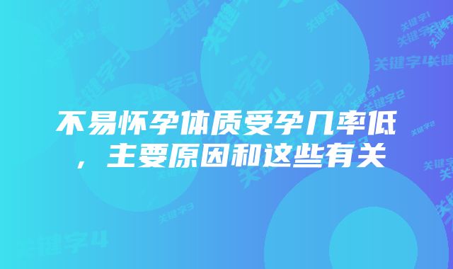 不易怀孕体质受孕几率低,主要原因和这些有关