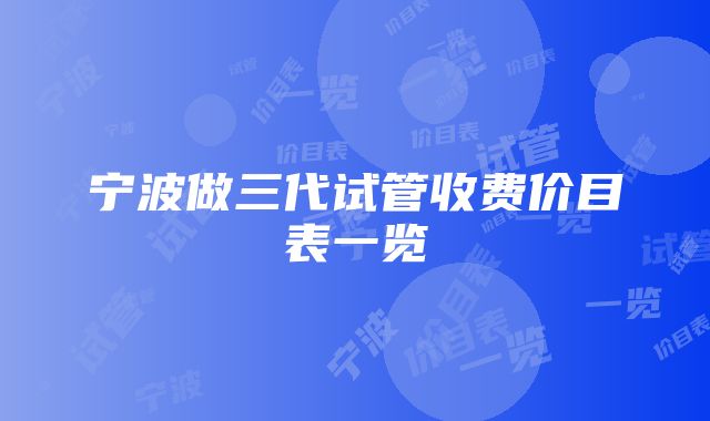 宁波做三代试管收费价目表一览