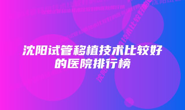 沈阳试管移植技术比较好的医院排行榜