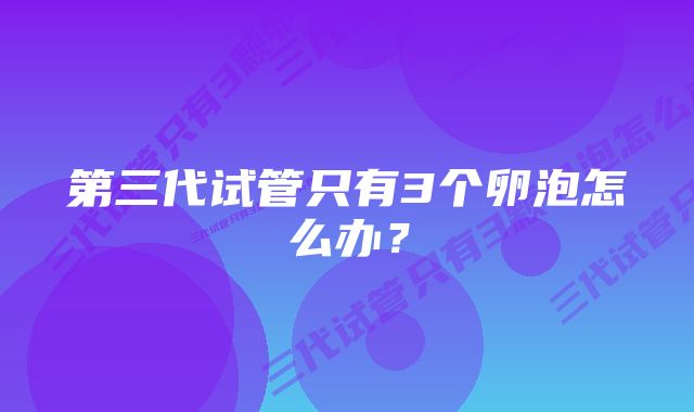 第三代试管只有3个卵泡怎么办?