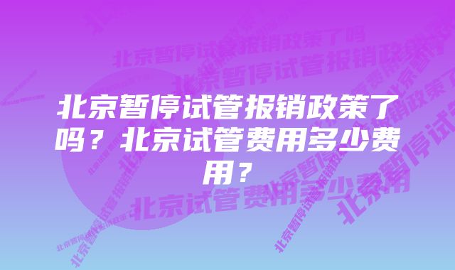北京暂停试管报销政策了吗?北京试管费用多少费用?