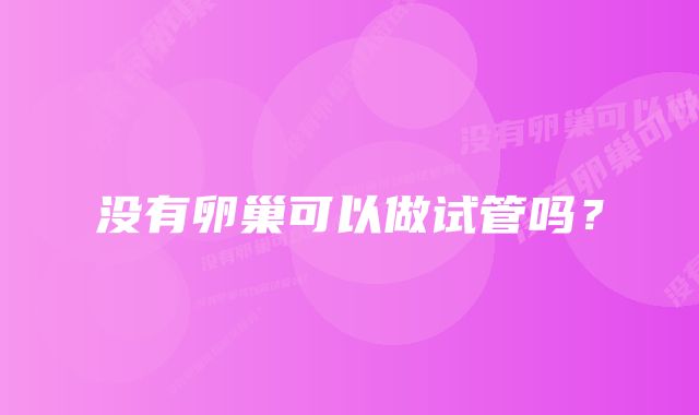 没有卵巢可以做试管吗？