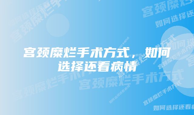 宫颈糜烂手术方式,如何选择还看病情