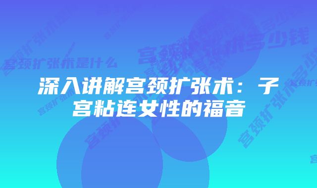 深入讲解宫颈扩张术:子宫粘连女性的福音