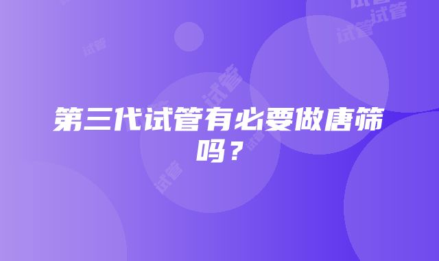 第三代试管有必要做唐筛吗?