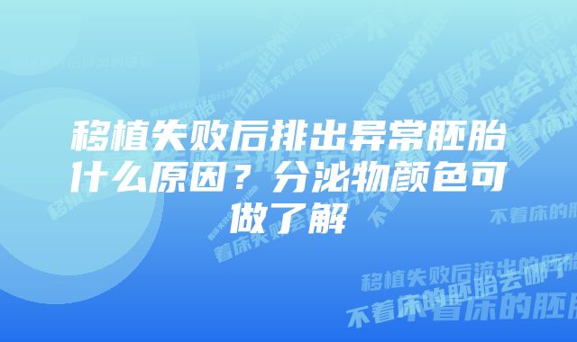 移植失败后排出异常胚胎什么原因？分泌物颜色可做了解