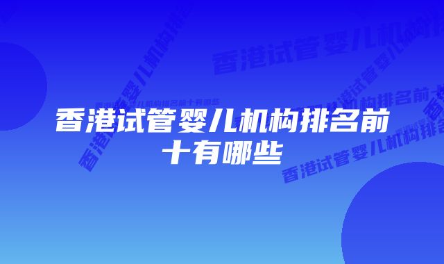 香港试管婴儿机构排名前十有哪些