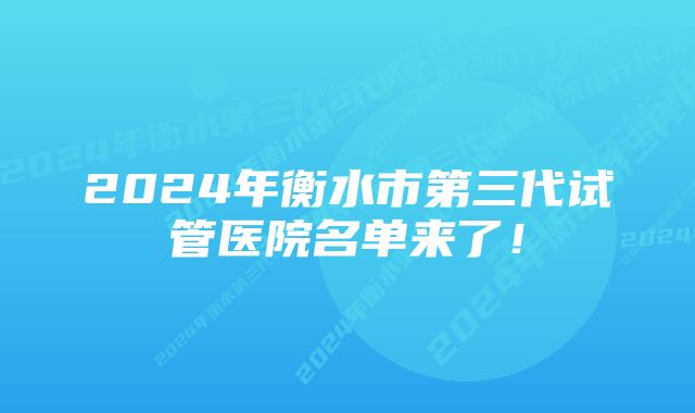 2024年衡水市第三代试管医院名单来了!