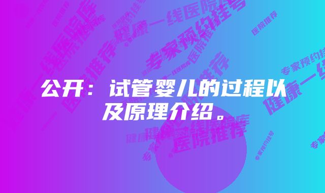 公开:试管婴儿的过程以及原理介绍。