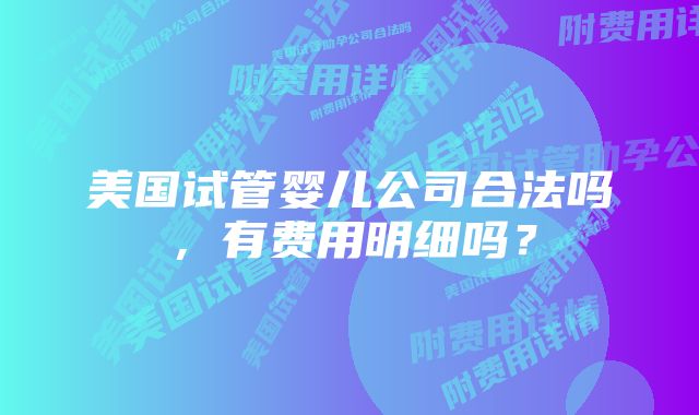 美国试管婴儿公司合法吗,有费用明细吗?